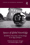 Spaces of Global Knowledge: Exhibition, Encounter and Exchange in an Age of Empire