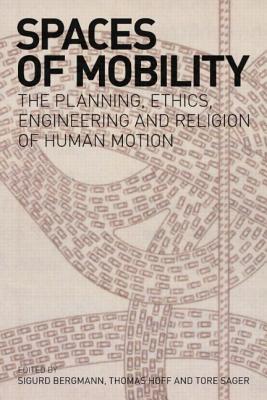 Spaces of Mobility: Essays on the Planning, Ethics, Engineering and Religion of Human Motion - Bergmann, Sigurd, and Hoff, Thomas A, and Sager, Tore