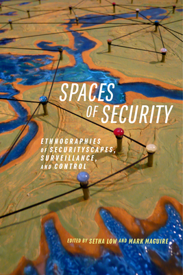 Spaces of Security: Ethnographies of Securityscapes, Surveillance, and Control - Low, Setha (Editor), and Maguire, Mark (Editor)