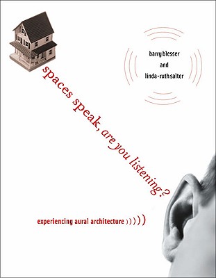 Spaces Speak, Are You Listening?: Experiencing Aural Architecture - Blesser, Barry, and Salter, Linda-Ruth