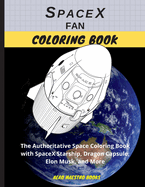 SpaceX Fan Coloring Book: The Authoritative Space Coloring Book With SpaceX Starship, Dragon Capsule, Elon Musk, and More