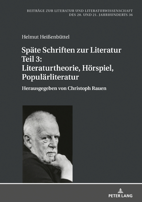 Spaete Schriften Zur Literatur. Teil 3: Literaturtheorie, Hoerspiel, Populaerliteratur: Herausgegeben Von Christoph Rauen - Friedrich, Hans-Edwin (Editor), and Heienbttel, Helmut, and Rauen, Christoph (Editor)
