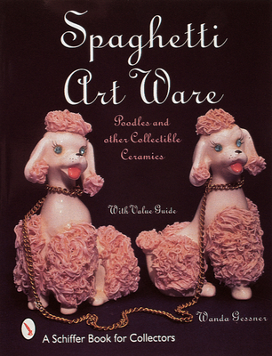Spaghetti Art Ware: Poodles and Other Collectible Ceramics - Gessner, Wanda