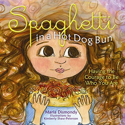 Spaghetti in a Hot Dog Bun: Having the Courage to Be Who You Are - Dismondy, Maria, and Hiatt, Kathy (Editor)