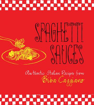 Spaghetti Sauces: Authentic Italian Recipes from Biba Caggiano - Caggiano, Biba