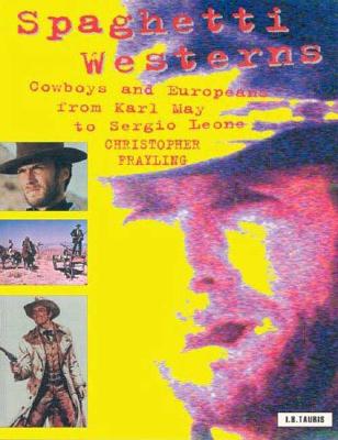 Spaghetti Westerns: Cowboys and Europeans from Karl May to Sergio Leone - Frayling, Christopher