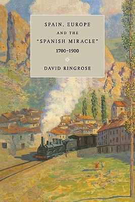 Spain, Europe, and the 'Spanish Miracle', 1700-1900 - Ringrose, David R