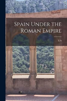 Spain Under the Roman Empire - Bouchier, E S B 1876