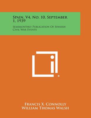 Spain, V4, No. 10, September 1, 1939: Semimonthly Publication of Spanish Civil War Events - Connolly, Francis X (Editor), and Walsh, William Thomas (Editor), and Baroja, Paio (Editor)