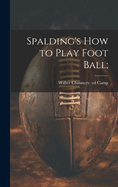 Spalding's How to Play Foot Ball;