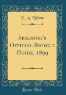 Spalding's Official Bicycle Guide, 1899 (Classic Reprint)