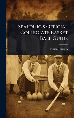 Spalding's Official Collegiate Basket Ball Guide - Fisher, Harry A (Creator)