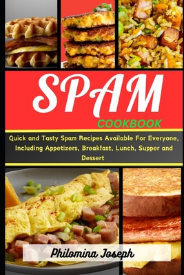 Spam cookbook: Quick and Tasty Spam Recipes Available For Everyone, Including Appetizers, Breakfast, lunch, Supper and Dessert - Joseph, Philomina