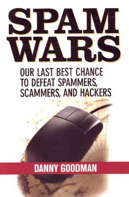 Spam Wars: Our Last Best Chance to Defeat Spammers, Scammers and Hackers - Goodman, Danny