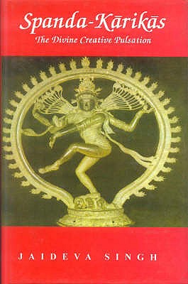 SpandaKarika: The Divine Creation Pulsation, the Karikas and the Spanda-nirnaya - Singh, Jaideva (Translated by)