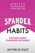 Spandex Habits: Stretch Your Routines to Fit Into Your Life, Custom Habit Planner Included