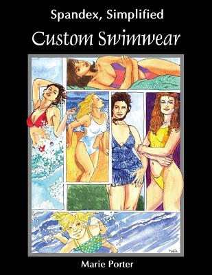 Spandex Simplified: Custom Swimwear - Porter, Marie, and Porter, Michael, Ba, Mphil (Photographer)