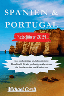 Spanien & Portugal Reisefhrer 2024: Das vollstndige und aktualisierte Handbuch fr ein groartiges Abenteuer fr Erstbesucher und Entdecker