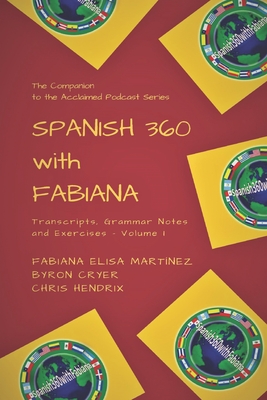 Spanish 360 with Fabiana: Transcripts and Exercises - Podcasts 1 to 25 - The Companion to the Acclaimed Podcast Series - Hendrix, Chris, and Cryer, Byron, and Mart?nez, Fabiana Elisa