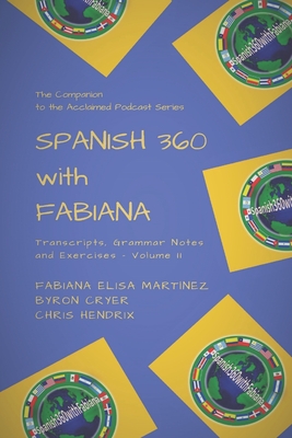 Spanish 360 with Fabiana: Transcripts, Grammar Notes and Exercises - Podcasts 26 to 50 - The Companion to the Acclaimed Podcast Series - Hendrix, Chris, and Cryer, Byron, and Mart?nez, Fabiana Elisa