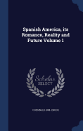 Spanish America, its Romance, Reality and Future; Volume 1