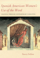 Spanish American Women's Use of the Word: Colonial Through Contemporary Narratives