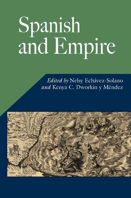 Spanish and Empire - Echavez-Solano, Nelsy (Editor), and Dworkin y Mendez, Kenya C (Editor)