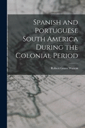 Spanish and Portuguese South America During the Colonial Period