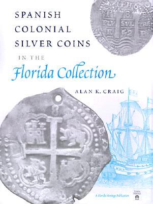 Spanish Colonial Silver Coins in the Florida Collection - Craig, Alan K