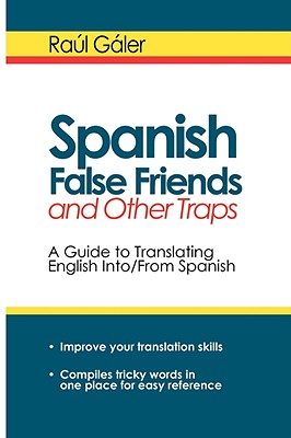 Spanish False Friends and Other Traps: A Guide to Translating English Into/From Spanish - Galer, Raul