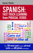 Spanish: Fast Track Learning from Phrasal Verbs: The 100 Most Used English Phrasal Verbs with 600 Phrase Examples.