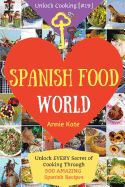 Spanish Food World: Unlock Every Secret of Cooking Through 500 Amazing Spanish Recipes (Spanish Food Cookbook, Spanish Cuisine, Diabetic Cookbook in Spanish, ...) (Unlock Cooking, Cookbook [#19])
