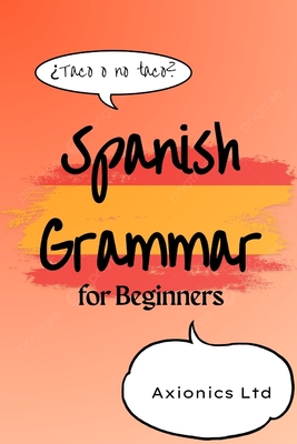 Spanish Grammar for Beginners - Ltd, Axionics