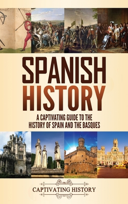 Spanish History: A Captivating Guide to the History of Spain and the Basques - History, Captivating