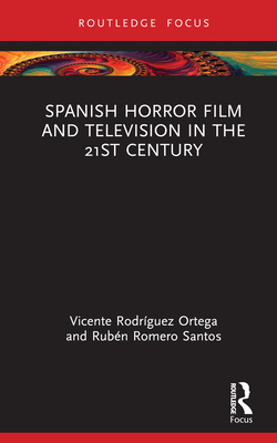 Spanish Horror Film and Television in the 21st Century - Rodrguez Ortega, Vicente, and Romero Santos, Rubn