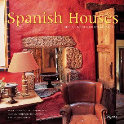 Spanish Houses: Rustic Mediterranean Style - Espinosa De Los Monteros Rosillo, Patricia, and Fernandez De Santaella Martin-Artajo, Joaquin, and Venturi, Francesco...