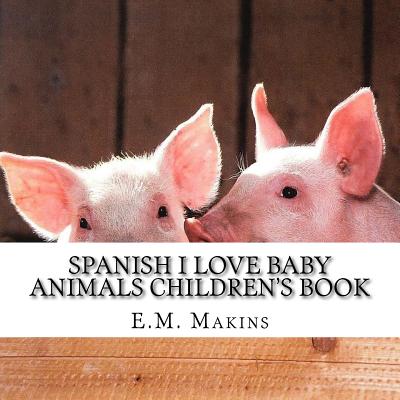 Spanish I Love Baby Animals Children's Book - Makins, E M