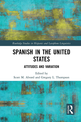 Spanish in the United States: Attitudes and Variation - Alvord, Scott M (Editor), and Thompson, Gregory L (Editor)