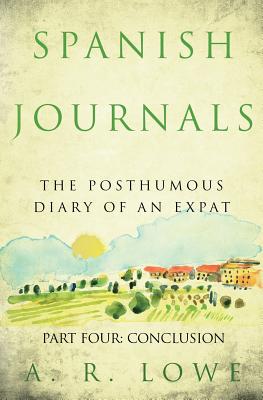 Spanish Journals: The Posthumous Diary of an Expat: Part Four: Conclusion - Lowe, A R