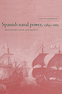 Spanish Naval Power, 1589-1665: Reconstruction and Defeat