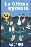 Spanish Novels: La ltima apuesta (Spanish Novels for High Advanced Learners - C2)