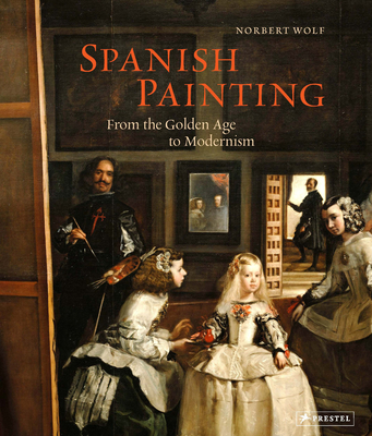 Spanish Painting: From the Golden Age to Modernism - Wolf, Norbert (Editor)