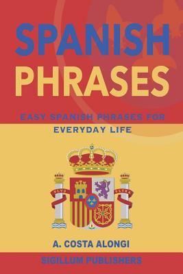 Spanish Phrases: Easy Spanish phrases for everyday life - Costa Alongi, Ana