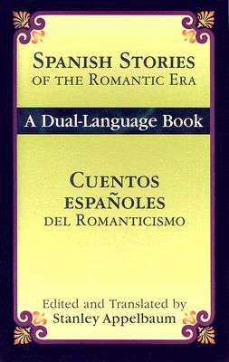Spanish Stories Of The Romantic Era /Cuentos Espanoles del Romanticismo - Appelbaum, Stanley (Editor)