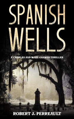 Spanish Wells: A Charles and Mary Gramer Thriller - Perreault, Robert J