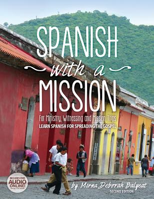 Spanish with a Mission: For Ministry, Witnessing, and Mission Trips Learn Spanish for Spreading the Gospel 2nd edition - Balyeat, Mirna Deborah