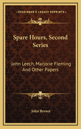 Spare Hours, Second Series: John Leech, Marjorie Fleming and Other Papers