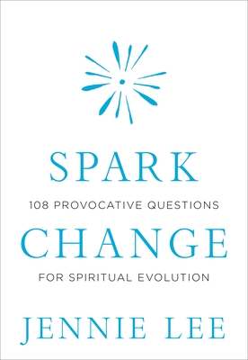 Spark Change: 108 Provocative Questions for Spiritual Evolution - Lee, Jennie