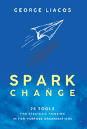 Spark Change: 25 Tools for Strategic Thinking in For-Purpose Organisations