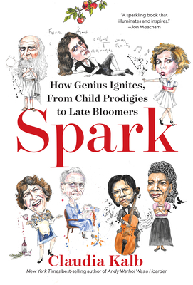 Spark: How Genius Ignites, from Child Prodigies to Late Bloomers - Kalb, Claudia